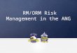 RM/ORM Risk Management in the ANG. TITLE GOES HERE RM Discussion Why should you implement Risk Management strategies on and off-duty?