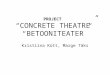 PROJECT “CONCRETE THEATRE” “BETOONITEATER” Kristiina Kütt, Marge Täks