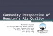 Community Perspective of Houston’s Air Quality Matthew Tejada Galveston-Houston Association for Smog Prevention and Mothers for Clean Air 