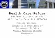 Health Care Reform Patient Protection and Affordable Care Act (PPACA) Jessica Waltman, Senior Vice President of Government Affairs National Association