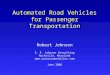Automated Road Vehicles for Passenger Transportation Robert Johnson R. E. Johnson Consulting Rockville, Maryland  June 2006