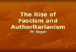 The Rise of Fascism and Authoritarianism Mr. Regan