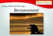 1 Living with God through… Bereavement. 2 Bereavement