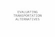 EVALUATING TRANSPORTATION ALTERNATIVES. The term evaluation is used in planning and engineering to refer to the merits of alternative proposals. The essence