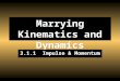 Marrying Kinematics and Dynamics 3.1.1 Impulse & Momentum