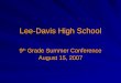 Lee-Davis High School 9 th Grade Summer Conference August 15, 2007