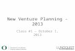 New Venture Planning - 2013 Class #1 – October 1, 2013