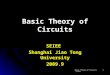 Basic Theory of Circuits, SJTU 1 Basic Theory of Circuits SEIEE Shanghai Jiao Tong University 2009.9