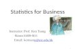 1 Statistics for Business Instructor: Prof. Ken Tsang Room E409-R11 Email: kentsang@uic.edu.hk@uic.edu.hk