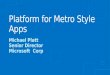 Platform for Metro Style Apps Michael Platt Senior Director Microsoft Corp