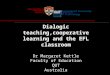 Dialogic teaching,cooperative learning and the EFL classroom Dr Margaret Kettle Faculty of Education QUT Australia