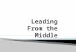 Leading From the Middle.  Review major trends  Discuss the implications of a shift in leadership towards leading from the middle  Integrate salient
