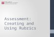 Assessment: Creating and Using Rubrics. Workshop Goals Review rubrics and parts of rubrics Use your assignment to create a rubric scale & dimension Peer