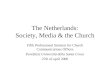 The Netherlands: Society, Media & the Church Fifth Professional Seminar for Church Communications Offices Pontificia Università della Santa Croce 27th