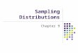 Sampling Distributions Chapter 9 First, a word from our textbook A statistic is a numerical value computed from a sample. EX. Mean, median, mode, etc