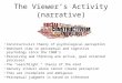 The Viewer’s Activity (narrative) Constructivist theory of psychological perception Dominant view in perceptual and cognitive psychology since the 1960’s