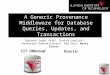 A Generic Provenance Middleware for Database Queries, Updates, and Transactions Bahareh Sadat Arab 1, Dieter Gawlick 2, Venkatesh Radhakrishnan 2, Hao