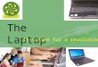 The Laptop It’s time for a revolution!. Features of the Laptop Impressive processing capabilities Plenty of storage space (300 GB HDD) Wireless connection