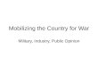 Mobilizing the Country for War Military, Industry, Public Opinion