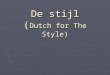 De stijl ( Dutch for The Style). ► The de stijl movement encompassed a new addition in modern art - architecture. This art movement used their artistic