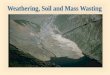 Earth’s External Processes Weathering – disintegration of rock at or near the earth’s surface Mass wasting – transfer of material down slope in response