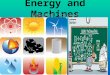 Energy and Machines Physical Science. What is Energy? Is the ability to do work Two general types – Kinetic Energy – Potential Energy