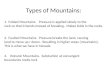 Types of Mountains: 1.Folded Mountains. Pressure is applied slowly to the rock so that it bends instead of breaking. Makes folds in the rocks. 2.Faulted