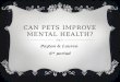 CAN PETS IMPROVE MENTAL HEALTH? Payton & Lauren 6 th period