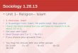 Sociology 1.28.13 Unit 1– Religion-- Islam 1. Overview– Islam 2. Scavenger Hunt– Islam– 50 points total– Skip around I have the Islam posted but you will