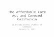 The Affordable Care Act and Covered California El Dorado County Chamber of Commerce January 9, 2013