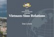 Vietnam-Sino Relations Dan Lemon. Vietnam – Sino Relations 2 Overview China Rise on World Stage –Political, Economic, and Military 20 th Century—Vietnam