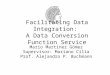 Facilitating Data Integration: A Data Conversion Function Service Mario Martínez Gómez Supervisor: Mariano Cilia Prof. Alejandro P. Buchmann