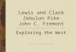 Lewis and Clark Zebulon Pike John C. Fremont Exploring the West