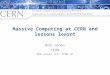 Massive Computing at CERN and lessons learnt Bob Jones CERN Bob.Jones CERN.ch