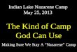 Indian Lake Nazarene Camp May 25, 2013 The Kind of Camp God Can Use Making Sure We Stay A “Nazarene” Camp