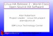 -- Linux-HA Release 2 LWCE – SF – August, 2005 Linux-HA Release 2 - World-Class Open Source HA Software Alan Robertson Project Leader – Linux-HA project