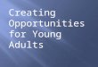 Creating Opportunities for Young Adults. Context