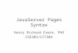 JavaServer Pages Syntax Harry Richard Erwin, PhD CSE301/CIT304