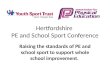 Hertfordshire PE and School Sport Conference Raising the standards of PE and school sport to support whole school improvement