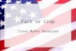 Fact or Crap Slave Myths Revealed. US-U1-L4 SSUSH2a&b