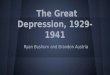 The Great Depression, 1929-1941 Ryan Bushorn and Brandon Austria