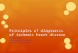 Principles of diagnsosis of ischemic heart disease Mohammad Hashemi Interventional cardiologist Department of cardiology