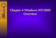 Chapter 4 Windows NT/2000 Overview. NT Concepts  Domains –A group of one or more NT machines that share an authentication database (SAM) –Single sign-on