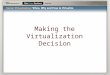 Making the Virtualization Decision. Agenda The Virtualization Umbrella Server Virtualization Architectures The Players Getting Started