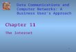 1 Chapter 11 The Internet Data Communications and Computer Networks: A Business User’s Approach