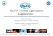 NCEP Central Operations Capabilities “Where America’s Climate, Weather, Ocean, and Space Prediction Services Begin” Brent Gordon NCEP/NCO/Systems Integration
