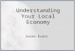 Understanding Your Local Economy Garen Evans. Outline –Anatomy of a local economy –Data Demographics Economics Fiscal –Issues Commuting Health