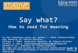 Say what? How to read for meaning For more information, please see: Godfrey, J. (2010). Reading and making notes. Hampshire, UK: Palgrave Macmillan. Williams,