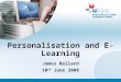 James Ballard 10 th June 2008 Personalisation and E-Learning