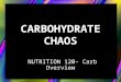 CARBOHYDRATE CHAOS NUTRITION 120– Carb Overview. What are the 3 elements in ALL carbohydrates? Carbon, Hydrogen, Oxygen